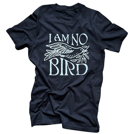 I Am No Bird Tee